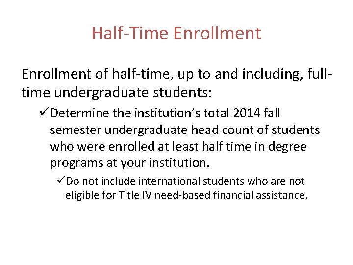 Half-Time Enrollment of half-time, up to and including, fulltime undergraduate students: üDetermine the institution’s