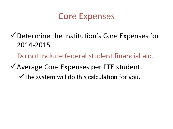 Core Expenses ü Determine the Institution’s Core Expenses for 2014 -2015. Do not include