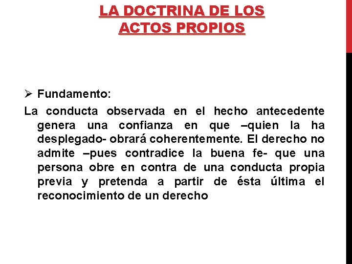 LA DOCTRINA DE LOS ACTOS PROPIOS Ø Fundamento: La conducta observada en el hecho