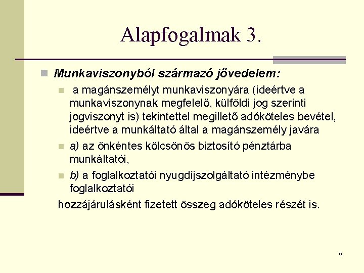 Alapfogalmak 3. n Munkaviszonyból származó jövedelem: n a magánszemélyt munkaviszonyára (ideértve a munkaviszonynak megfelelő,