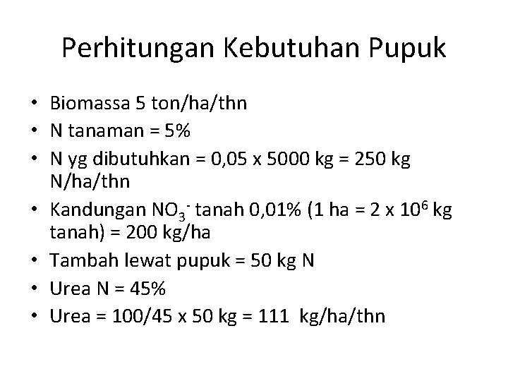 Perhitungan Kebutuhan Pupuk • Biomassa 5 ton/ha/thn • N tanaman = 5% • N