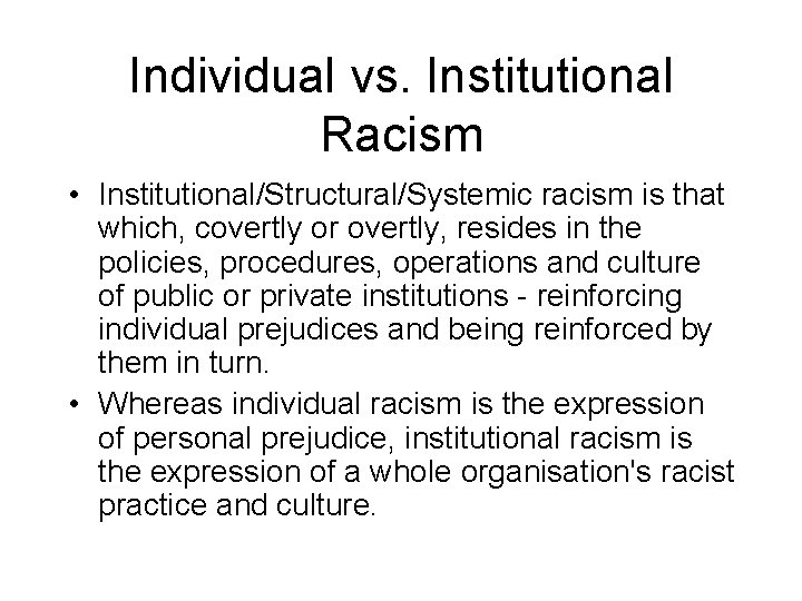 Individual vs. Institutional Racism • Institutional/Structural/Systemic racism is that which, covertly or overtly, resides