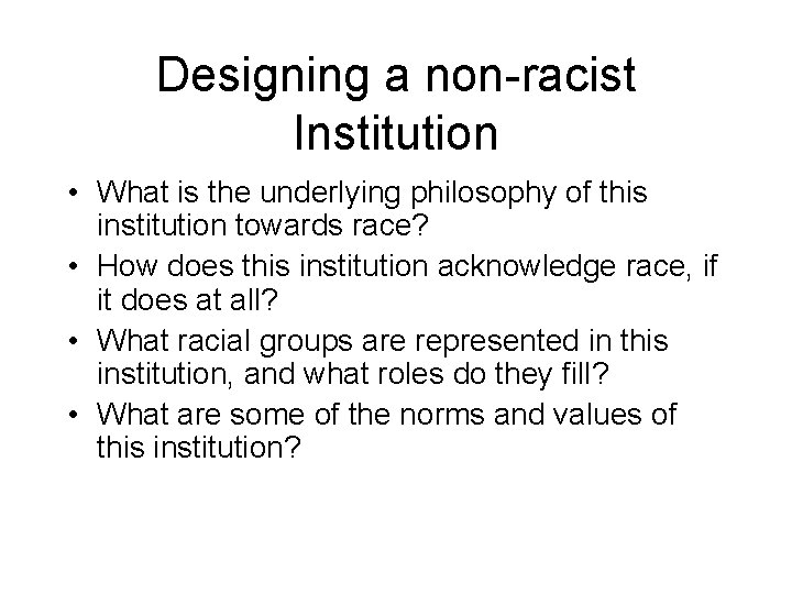 Designing a non-racist Institution • What is the underlying philosophy of this institution towards