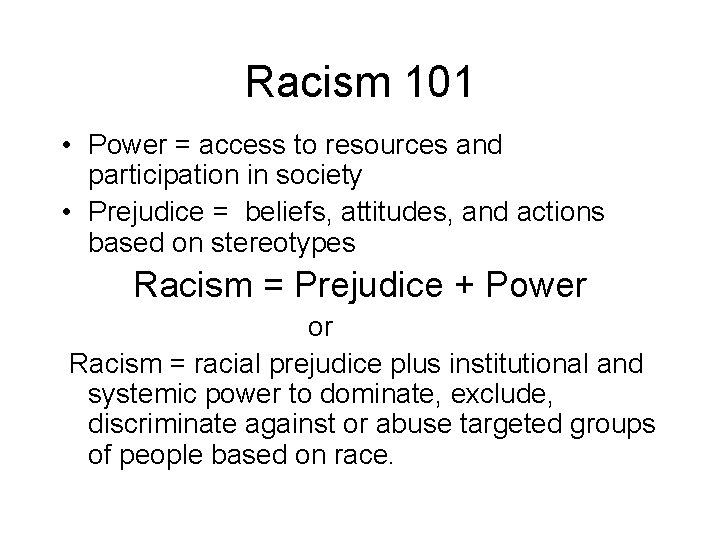 Racism 101 • Power = access to resources and participation in society • Prejudice