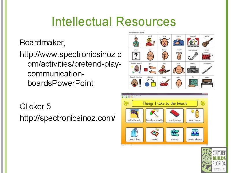 Intellectual Resources Boardmaker, http: //www. spectronicsinoz. c om/activities/pretend-playcommunicationboards. Power. Point Clicker 5 http: //spectronicsinoz.