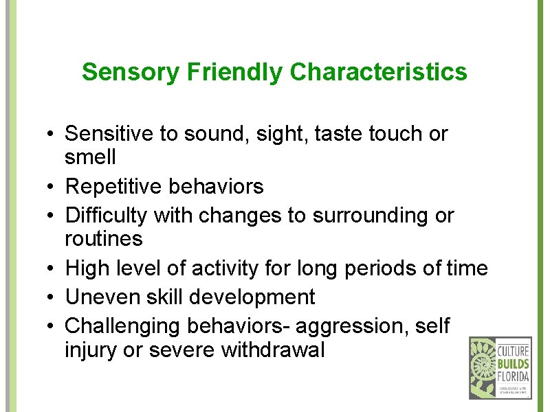 Sensory Friendly Characteristics • Sensitive to sound, sight, taste touch or smell • Repetitive