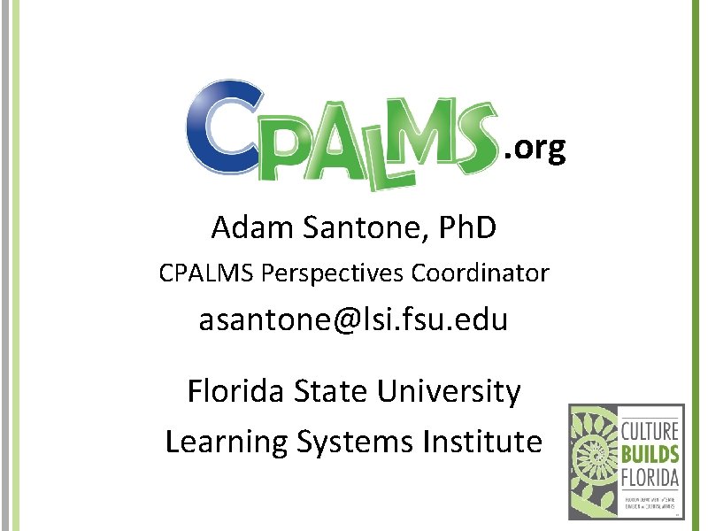 . org Adam Santone, Ph. D CPALMS Perspectives Coordinator asantone@lsi. fsu. edu Florida State