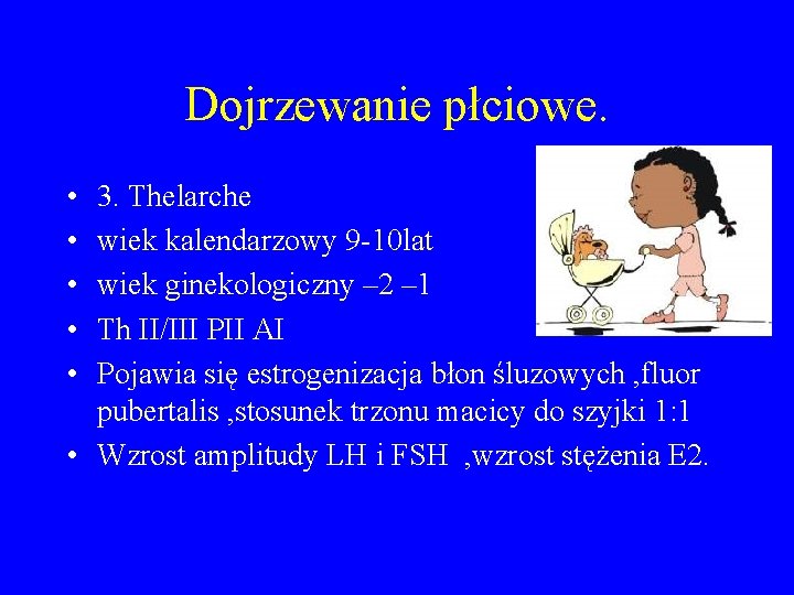 Dojrzewanie płciowe. • • • 3. Thelarche wiek kalendarzowy 9 -10 lat wiek ginekologiczny