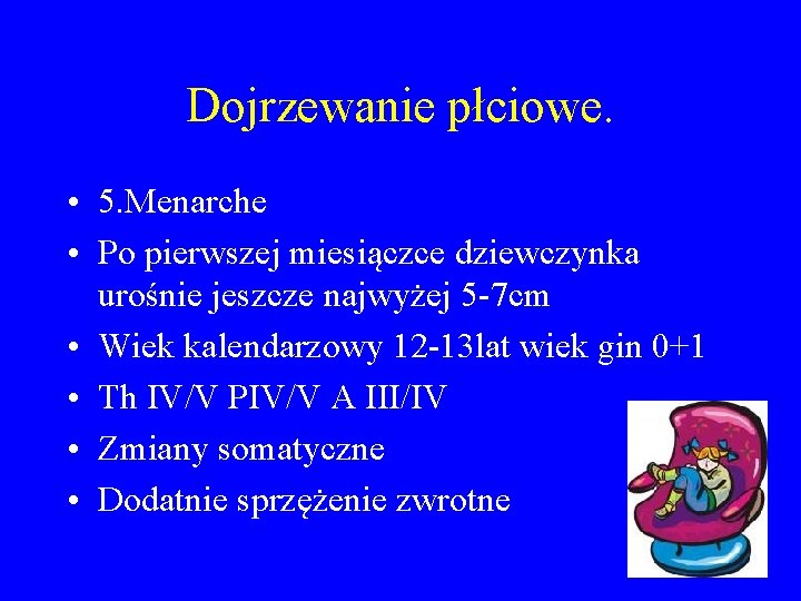 Dojrzewanie płciowe. • 5. Menarche • Po pierwszej miesiączce dziewczynka urośnie jeszcze najwyżej 5