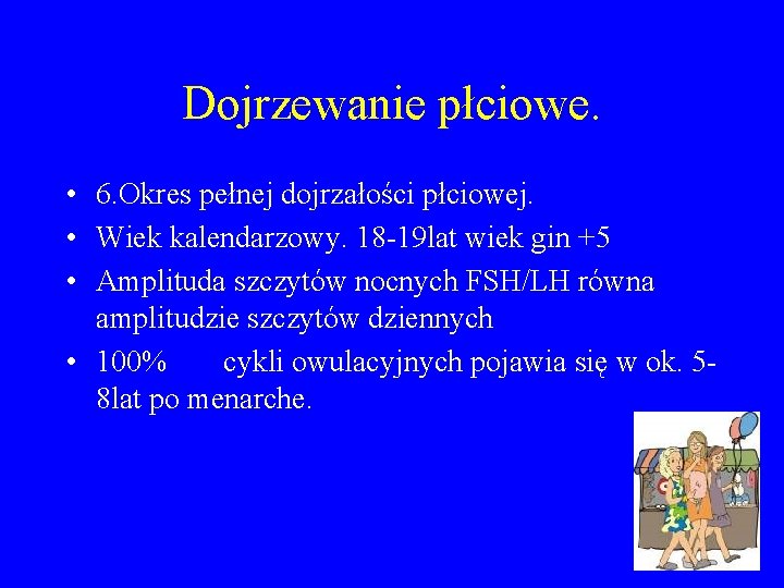 Dojrzewanie płciowe. • 6. Okres pełnej dojrzałości płciowej. • Wiek kalendarzowy. 18 -19 lat