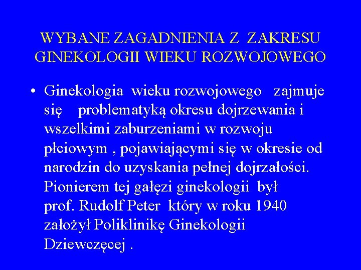 WYBANE ZAGADNIENIA Z ZAKRESU GINEKOLOGII WIEKU ROZWOJOWEGO • Ginekologia wieku rozwojowego zajmuje się problematyką