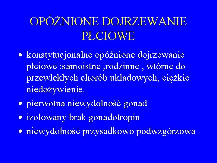 OPÓŻNIONE DOJRZEWANIE PŁCIOWE · konstytucjonalne opóźnione dojrzewanie płciowe : samoistne , rodzinne , wtórne