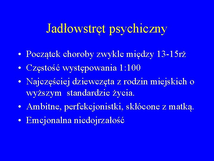 Jadłowstręt psychiczny • Początek choroby zwykle między 13 -15 rż • Częstość występowania 1: