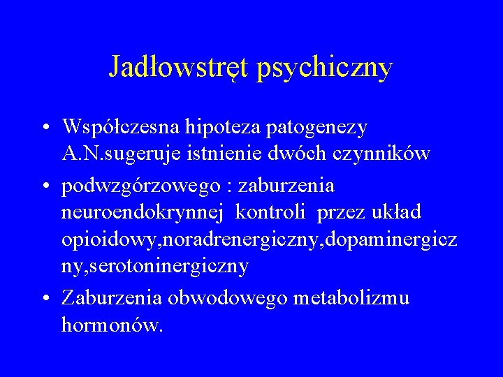 Jadłowstręt psychiczny • Współczesna hipoteza patogenezy A. N. sugeruje istnienie dwóch czynników • podwzgórzowego