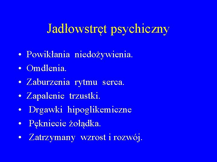 Jadłowstręt psychiczny • • Powikłania niedożywienia. Omdlenia. Zaburzenia rytmu serca. Zapalenie trzustki. Drgawki hipoglikemiczne