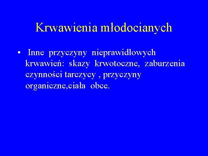 Krwawienia młodocianych • Inne przyczyny nieprawidłowych krwawień: skazy krwotoczne, zaburzenia czynności tarczycy , przyczyny