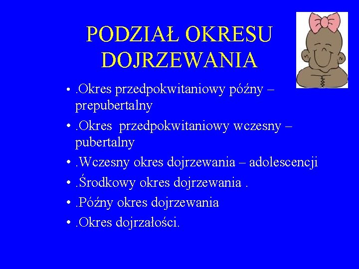 PODZIAŁ OKRESU DOJRZEWANIA • . Okres przedpokwitaniowy późny – prepubertalny • . Okres przedpokwitaniowy