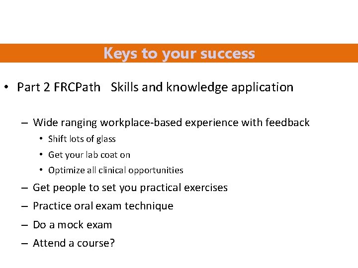 Keys to your success • Part 2 FRCPath Skills and knowledge application – Wide