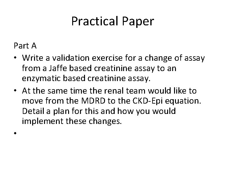 Practical Paper Part A • Write a validation exercise for a change of assay