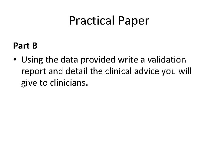 Practical Paper Part B • Using the data provided write a validation report and