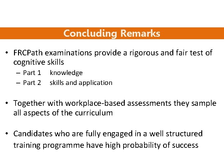 Concluding Remarks • FRCPath examinations provide a rigorous and fair test of cognitive skills