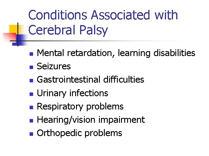 Conditions Associated with Cerebral Palsy n n n n Mental retardation, learning disabilities Seizures