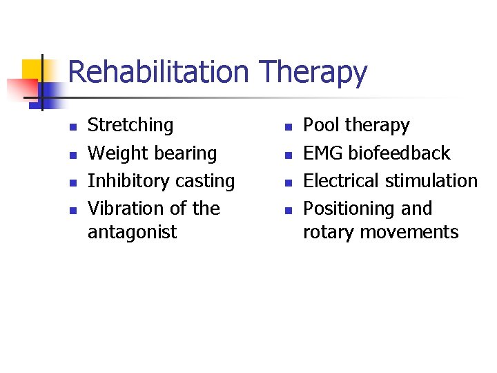 Rehabilitation Therapy n n Stretching Weight bearing Inhibitory casting Vibration of the antagonist n