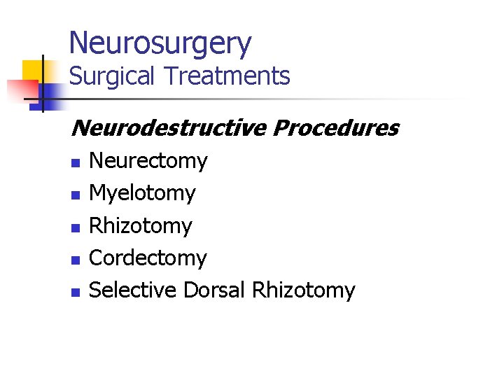 Neurosurgery Surgical Treatments Neurodestructive Procedures n n n Neurectomy Myelotomy Rhizotomy Cordectomy Selective Dorsal
