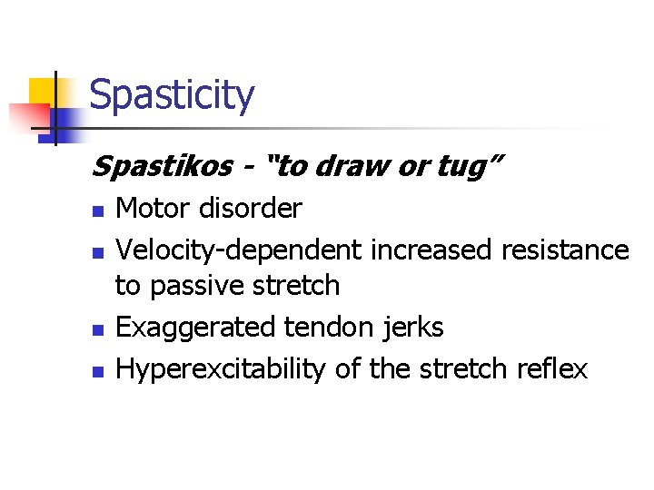 Spasticity Spastikos - “to draw or tug” n n Motor disorder Velocity-dependent increased resistance