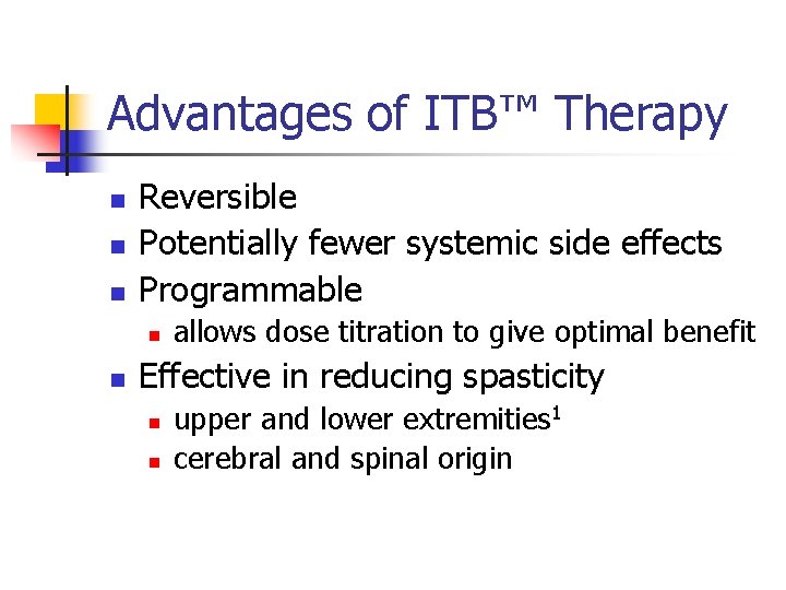 Advantages of ITB™ Therapy n n n Reversible Potentially fewer systemic side effects Programmable