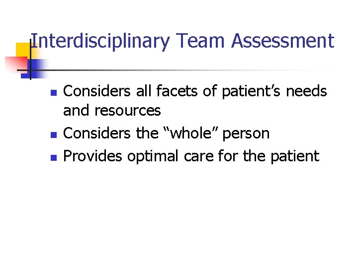 Interdisciplinary Team Assessment n n n Considers all facets of patient’s needs and resources