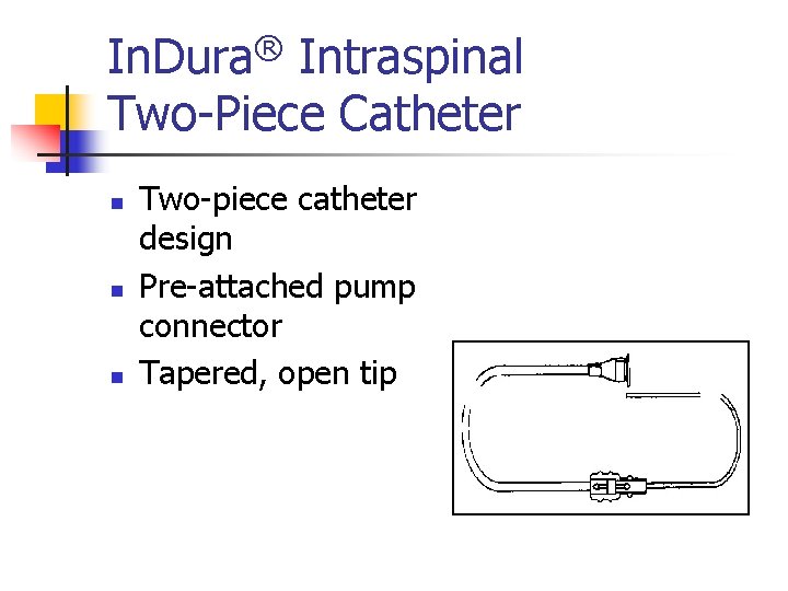 In. Dura® Intraspinal Two-Piece Catheter n n n Two-piece catheter design Pre-attached pump connector