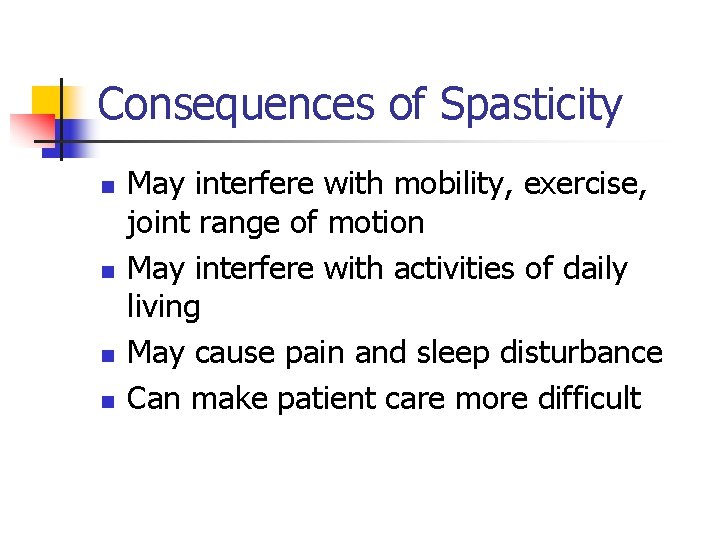 Consequences of Spasticity n n May interfere with mobility, exercise, joint range of motion