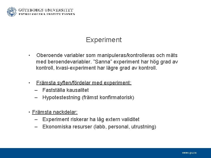 Experiment • Oberoende variabler som manipuleras/kontrolleras och mäts med beroendevariabler. ”Sanna” experiment har hög