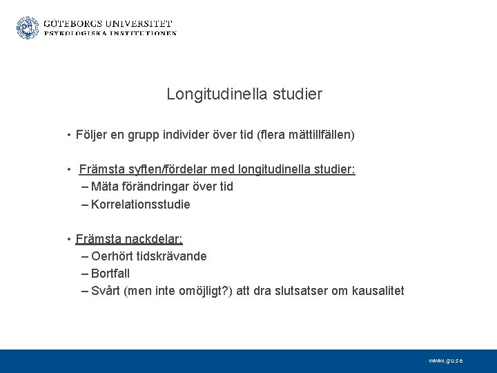 Longitudinella studier • Följer en grupp individer över tid (flera mättillfällen) • Främsta syften/fördelar