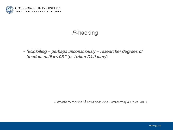 P-hacking • “Exploiting – perhaps unconsciously – researcher degrees of freedom until p<. 05.