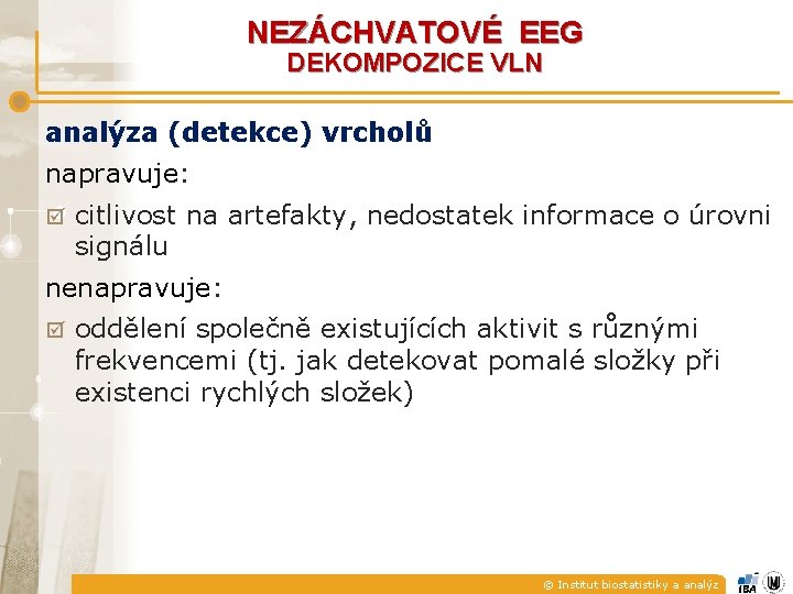 NEZÁCHVATOVÉ EEG DEKOMPOZICE VLN analýza (detekce) vrcholů napravuje: þ citlivost na artefakty, nedostatek informace