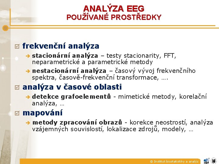 ANALÝZA EEG POUŽÍVANÉ PROSTŘEDKY þ frekvenční analýza è stacionární analýza – testy stacionarity, FFT,