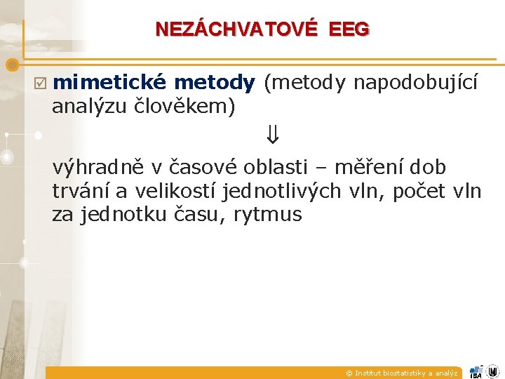 NEZÁCHVATOVÉ EEG þ mimetické metody (metody napodobující analýzu člověkem) výhradně v časové oblasti –