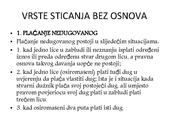 VRSTE STICANJA BEZ OSNOVA • 1. PLAĆANJE NEDUGOVANOG • Plaćanje nedugovanog postoji u slijedećim