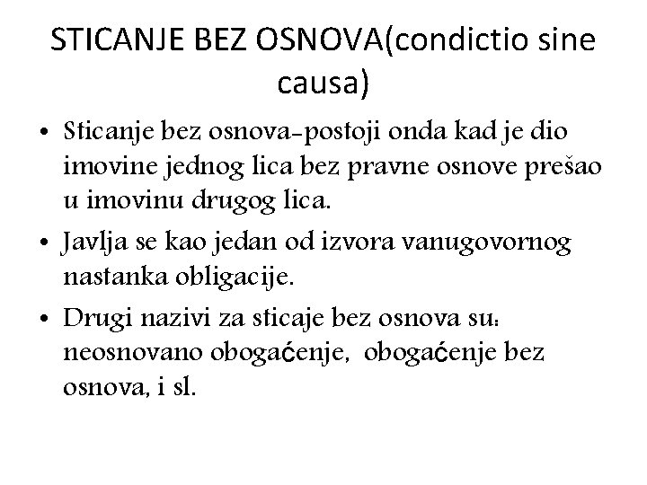 STICANJE BEZ OSNOVA(condictio sine causa) • Sticanje bez osnova-postoji onda kad je dio imovine