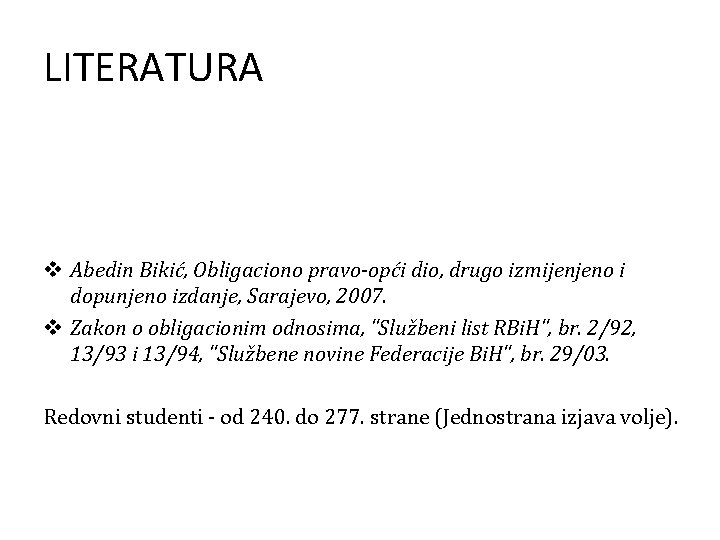 LITERATURA v Abedin Bikić, Obligaciono pravo-opći dio, drugo izmijenjeno i dopunjeno izdanje, Sarajevo, 2007.