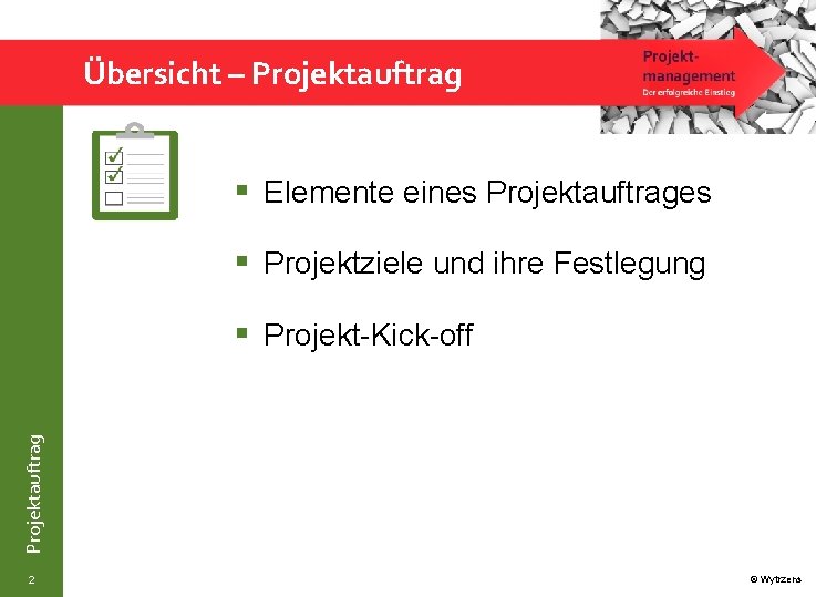 Übersicht – Projektauftrag § Elemente eines Projektauftrages § Projektziele und ihre Festlegung Projektauftrag §