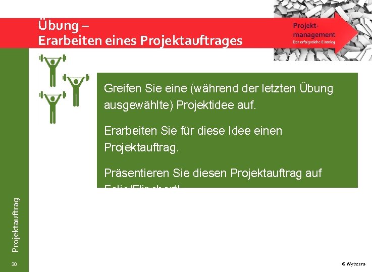 Übung – Erarbeiten eines Projektauftrages Greifen Sie eine (während der letzten Übung ausgewählte) Projektidee