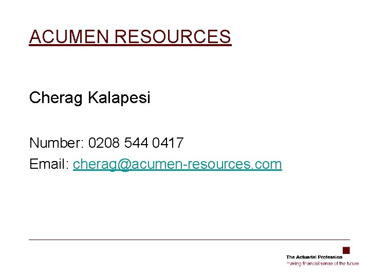 ACUMEN RESOURCES Cherag Kalapesi Number: 0208 544 0417 Email: cherag@acumen-resources. com 