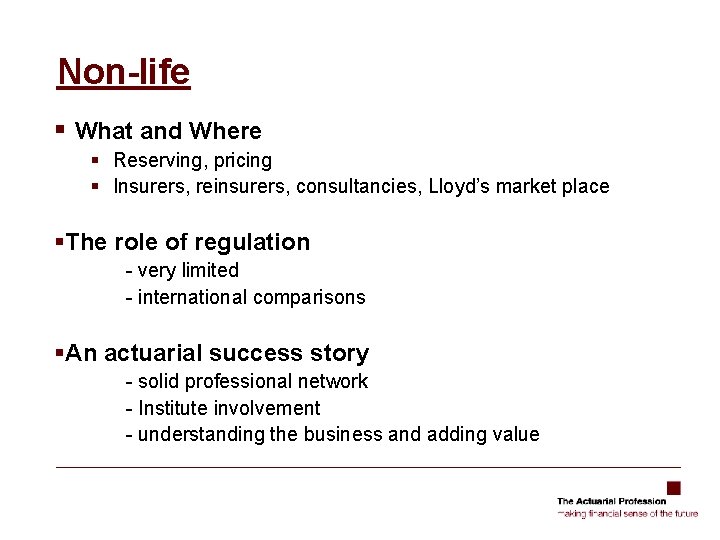Non-life § What and Where § Reserving, pricing § Insurers, reinsurers, consultancies, Lloyd’s market