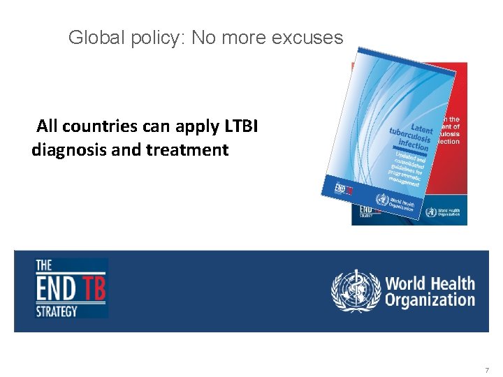 Global policy: No more excuses All countries can apply LTBI diagnosis and treatment 7