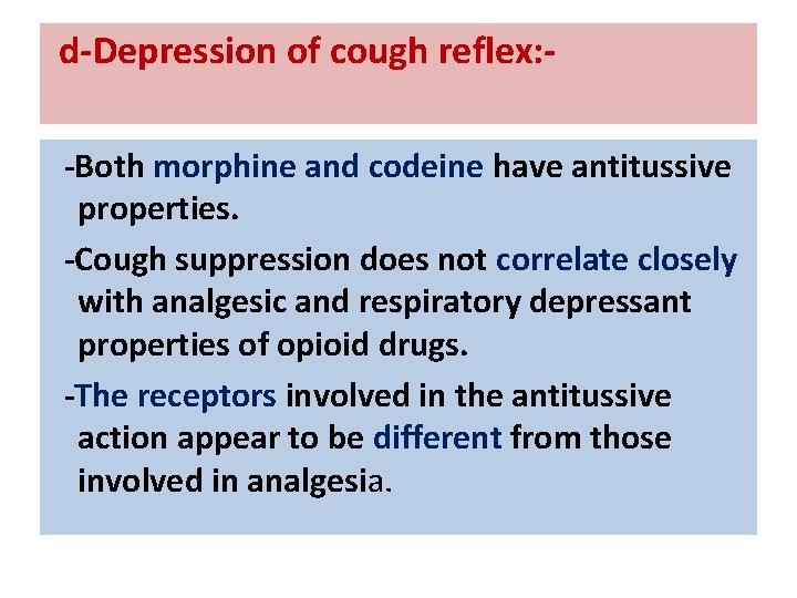 d-Depression of cough reflex: -Both morphine and codeine have antitussive properties. -Cough suppression does