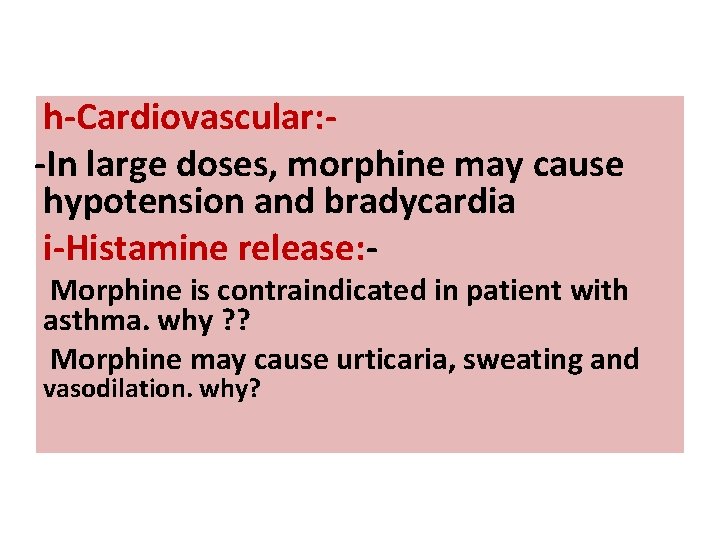 h-Cardiovascular: -In large doses, morphine may cause hypotension and bradycardia i-Histamine release: - Morphine