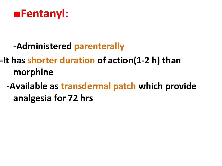 ■Fentanyl: -Administered parenterally -It has shorter duration of action(1 -2 h) than morphine -Available